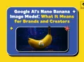 Google AI’s Nano Banana Image Model: What It Means for Brands and Creators